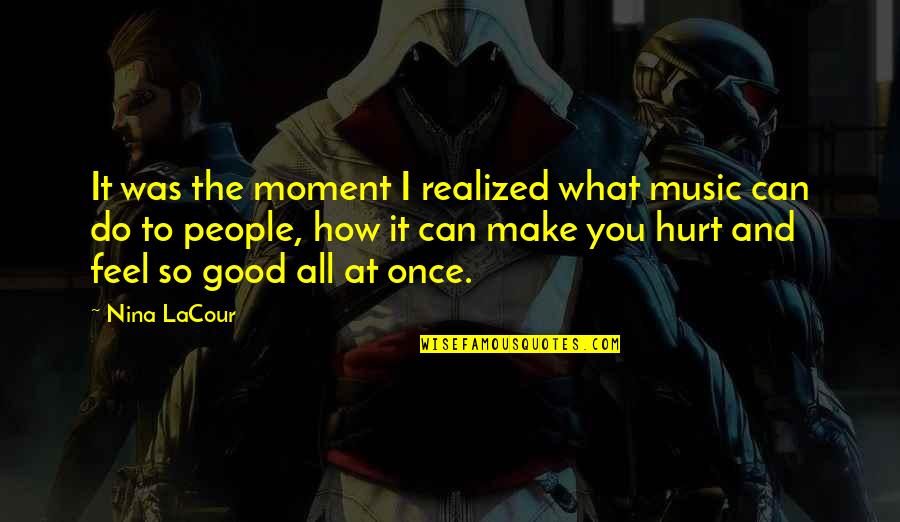 How To Feel Good Quotes By Nina LaCour: It was the moment I realized what music