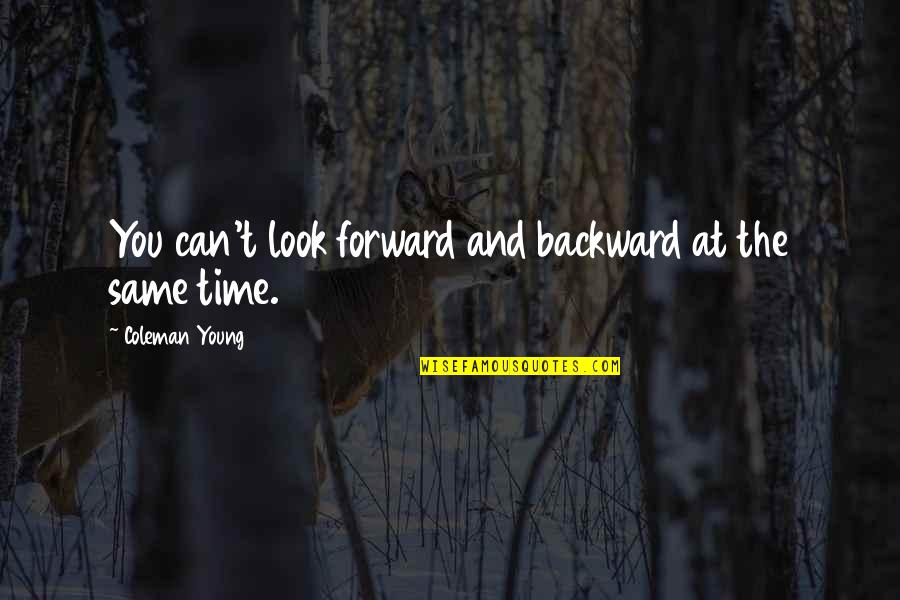 How To Feel Younger Quotes By Coleman Young: You can't look forward and backward at the How To Feel Younger Quotes By Coleman Young: You can't look forward and backward at the