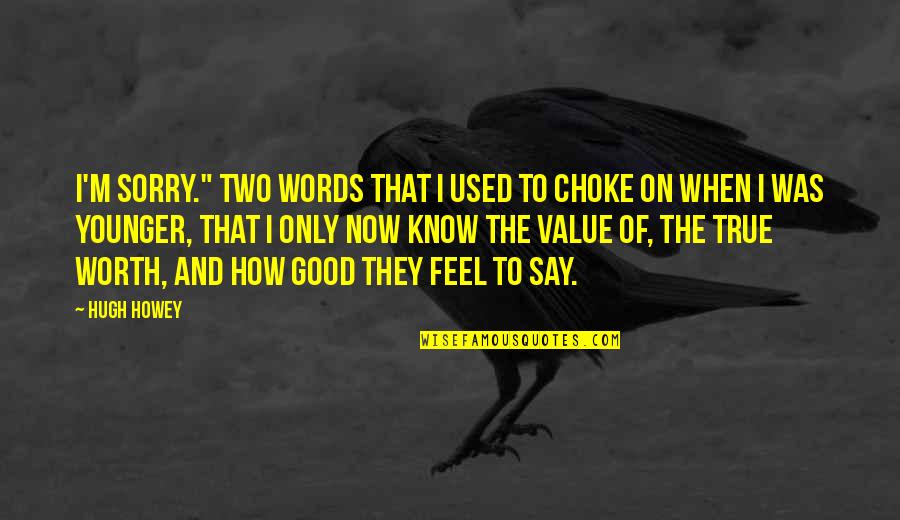 How To Feel Younger Quotes By Hugh Howey: I'm sorry." Two words that I used to How To Feel Younger Quotes By Hugh Howey: I'm sorry." Two words that I used to