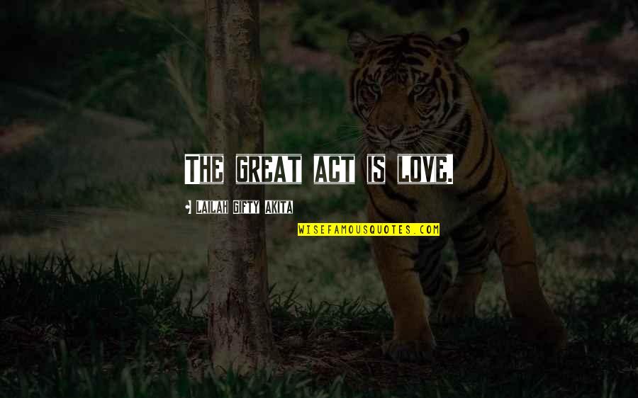 How To Find A Good Quote Quotes By Lailah Gifty Akita: The great act is love. How To Find A Good Quote Quotes By Lailah Gifty Akita: The great act is love.
