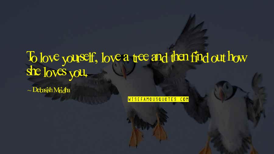 How To Find Love Quotes By Debasish Mridha: To love yourself, love a tree and then