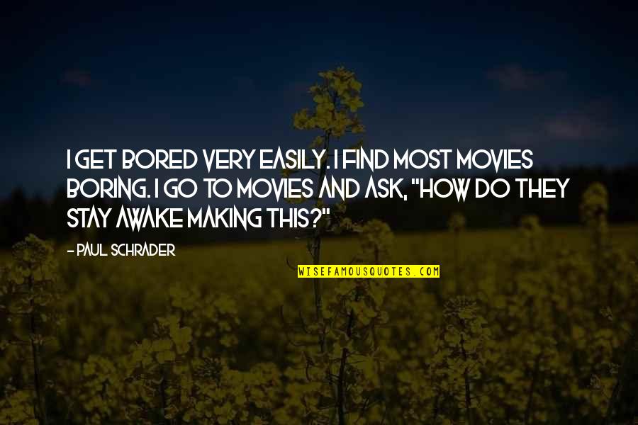 How To Find Movies From Quotes By Paul Schrader: I get bored very easily. I find most How To Find Movies From Quotes By Paul Schrader: I get bored very easily. I find most