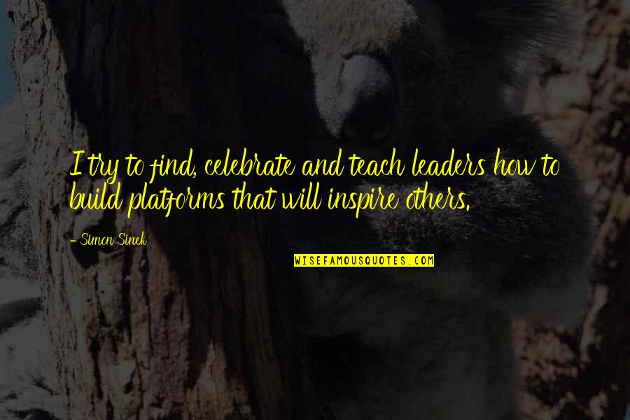 How To Find Quotes By Simon Sinek: I try to find, celebrate and teach leaders How To Find Quotes By Simon Sinek: I try to find, celebrate and teach leaders