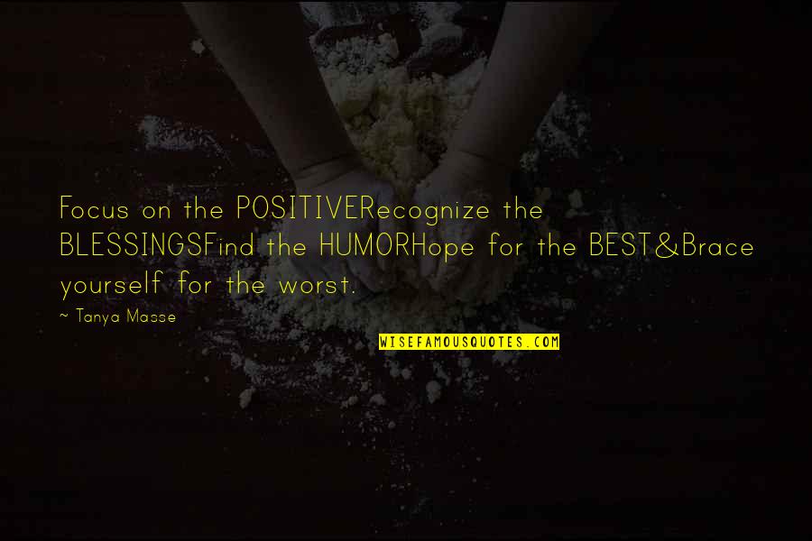 How To Find Yourself Quotes By Tanya Masse: Focus on the POSITIVERecognize the BLESSINGSFind the HUMORHope