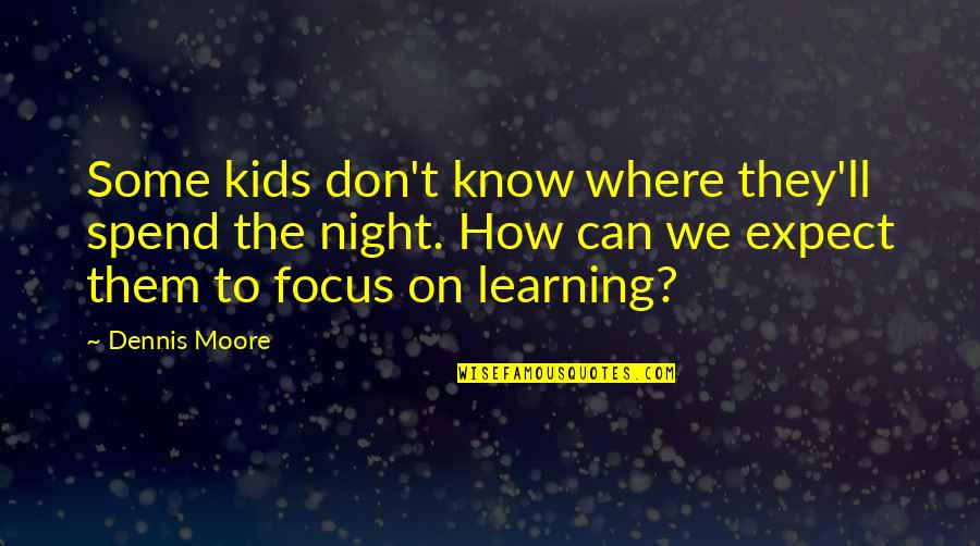 How To Focus Quotes By Dennis Moore: Some kids don't know where they'll spend the