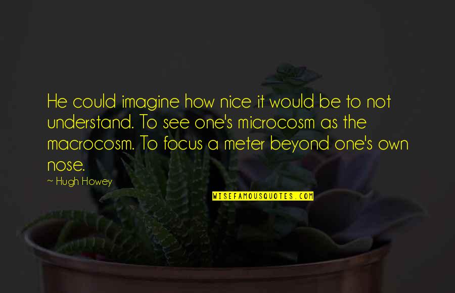 How To Focus Quotes By Hugh Howey: He could imagine how nice it would be