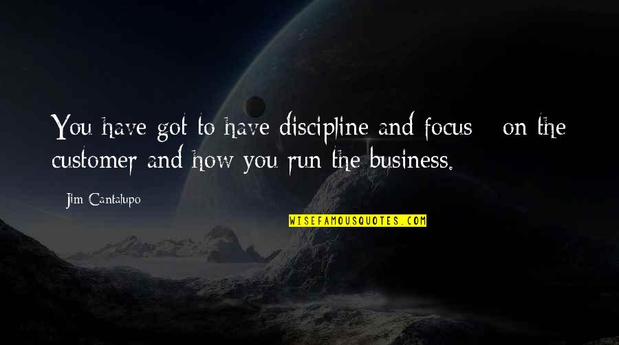 How To Focus Quotes By Jim Cantalupo: You have got to have discipline and focus