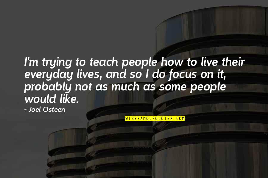 How To Focus Quotes By Joel Osteen: I'm trying to teach people how to live