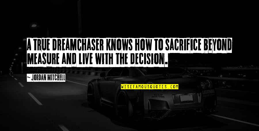 How To Focus Quotes By Jordan Mitchell: A true DreamChaser knows how to sacrifice beyond