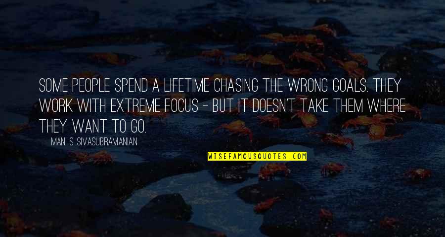 How To Focus Quotes By Mani S. Sivasubramanian: Some people spend a lifetime chasing the wrong