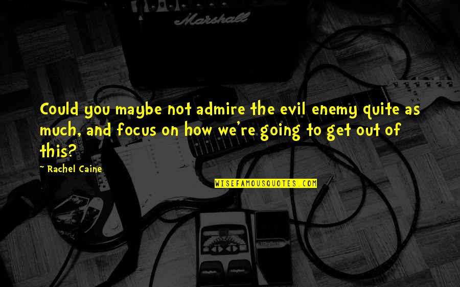 How To Focus Quotes By Rachel Caine: Could you maybe not admire the evil enemy
