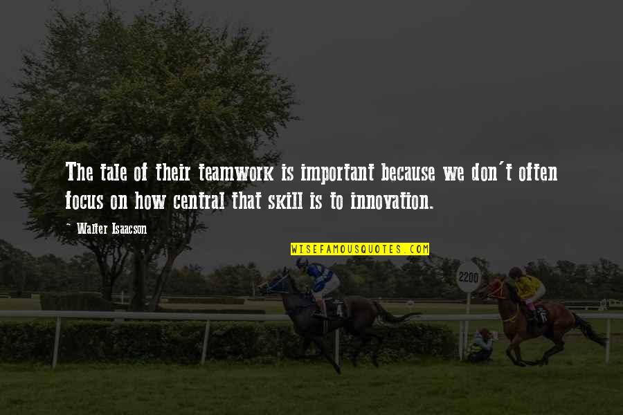 How To Focus Quotes By Walter Isaacson: The tale of their teamwork is important because How To Focus Quotes By Walter Isaacson: The tale of their teamwork is important because