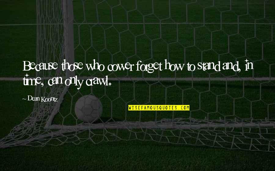 How To Forget Quotes By Dean Koontz: Because those who cower forget how to stand