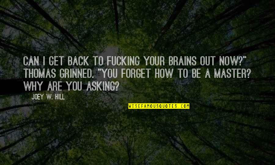How To Forget Quotes By Joey W. Hill: Can I get back to fucking your brains How To Forget Quotes By Joey W. Hill: Can I get back to fucking your brains
