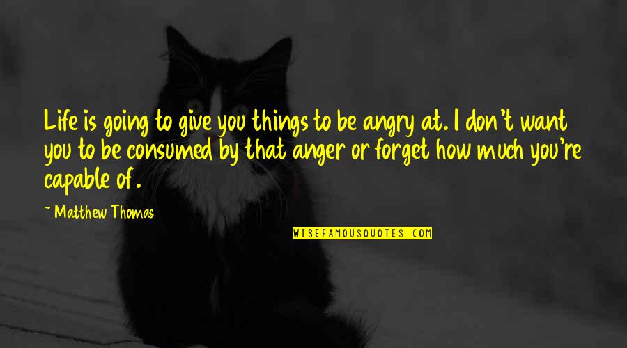 How To Forget Quotes By Matthew Thomas: Life is going to give you things to How To Forget Quotes By Matthew Thomas: Life is going to give you things to