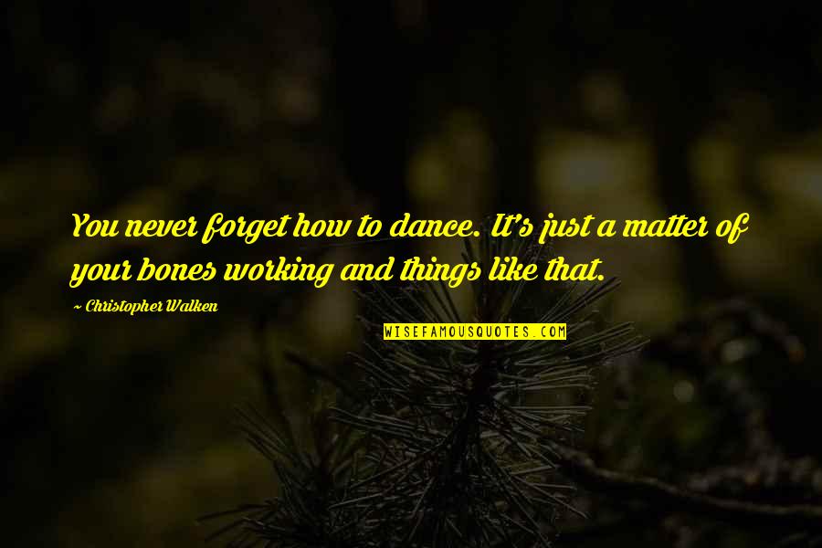 How To Forget You Quotes By Christopher Walken: You never forget how to dance. It's just How To Forget You Quotes By Christopher Walken: You never forget how to dance. It's just