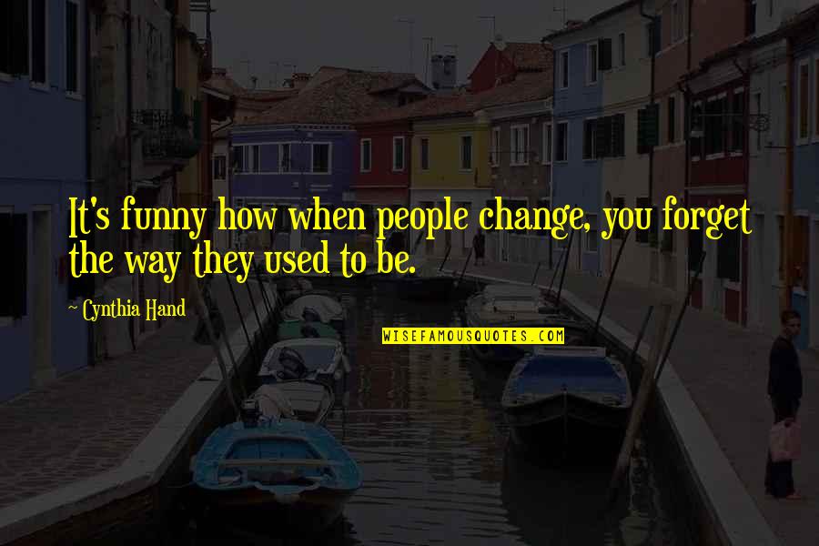 How To Forget You Quotes By Cynthia Hand: It's funny how when people change, you forget
