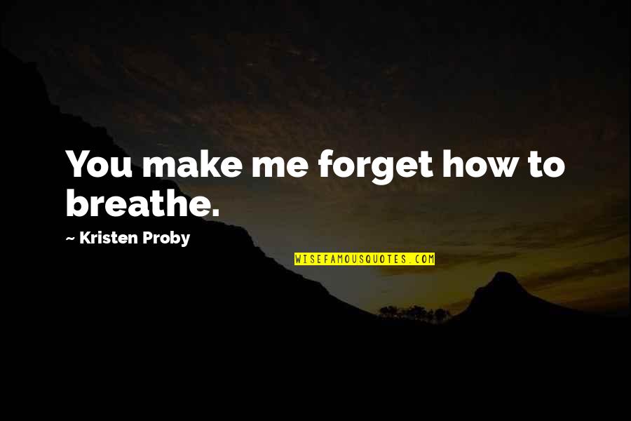 How To Forget You Quotes By Kristen Proby: You make me forget how to breathe.