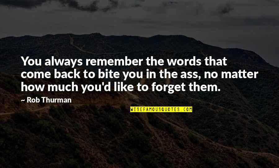 How To Forget You Quotes By Rob Thurman: You always remember the words that come back How To Forget You Quotes By Rob Thurman: You always remember the words that come back