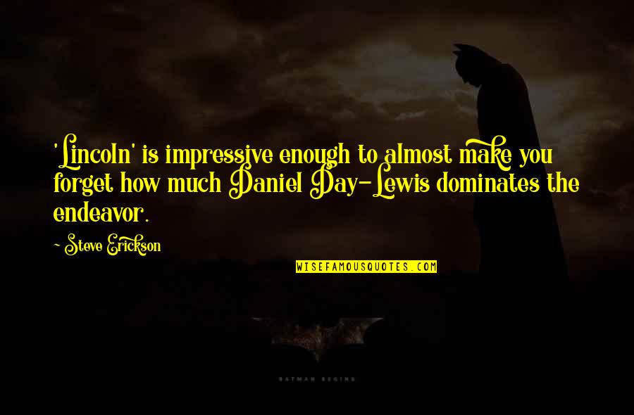 How To Forget You Quotes By Steve Erickson: 'Lincoln' is impressive enough to almost make you
