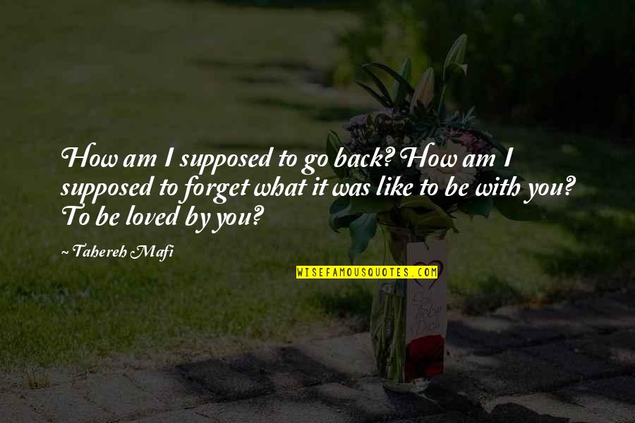 How To Forget You Quotes By Tahereh Mafi: How am I supposed to go back? How How To Forget You Quotes By Tahereh Mafi: How am I supposed to go back? How