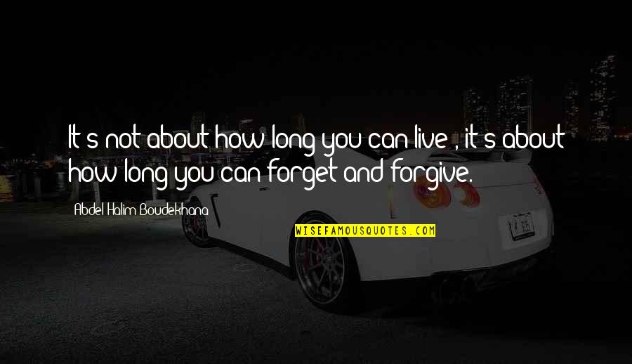 How To Forgive And Forget Quotes By Abdel Halim Boudekhana: It's not about how long you can live