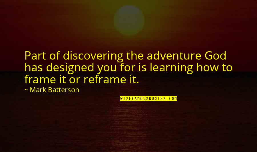 How To Frame Your Own Quotes By Mark Batterson: Part of discovering the adventure God has designed