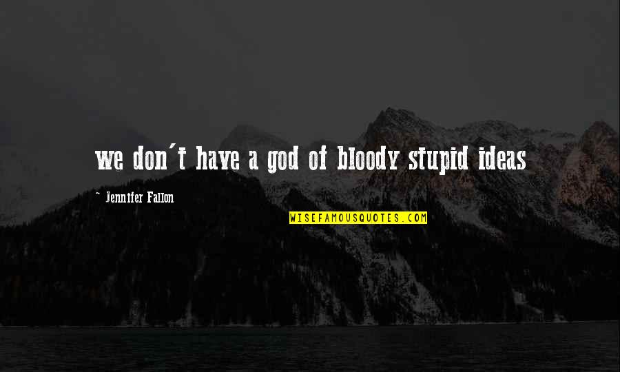 How To Gain Confidence Quotes By Jennifer Fallon: we don't have a god of bloody stupid