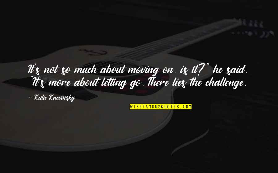 How To Gain Confidence Quotes By Katie Kacvinsky: It's not so much about moving on, is