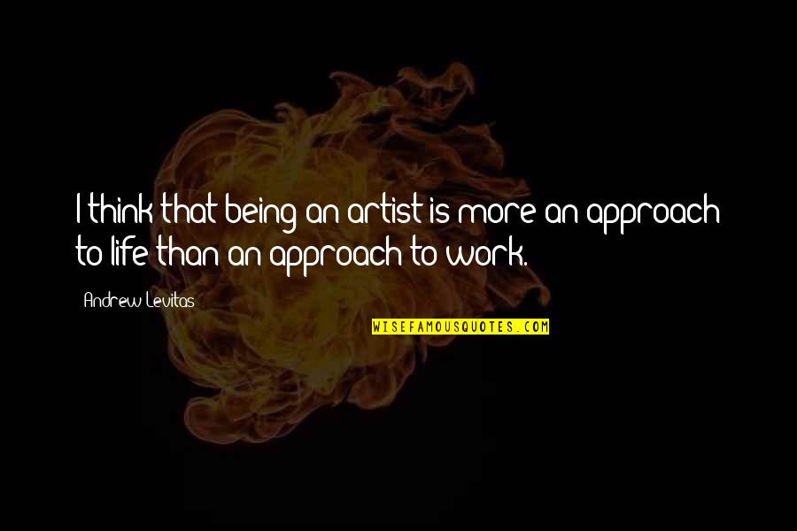 How To Get A Guy Quotes By Andrew Levitas: I think that being an artist is more
