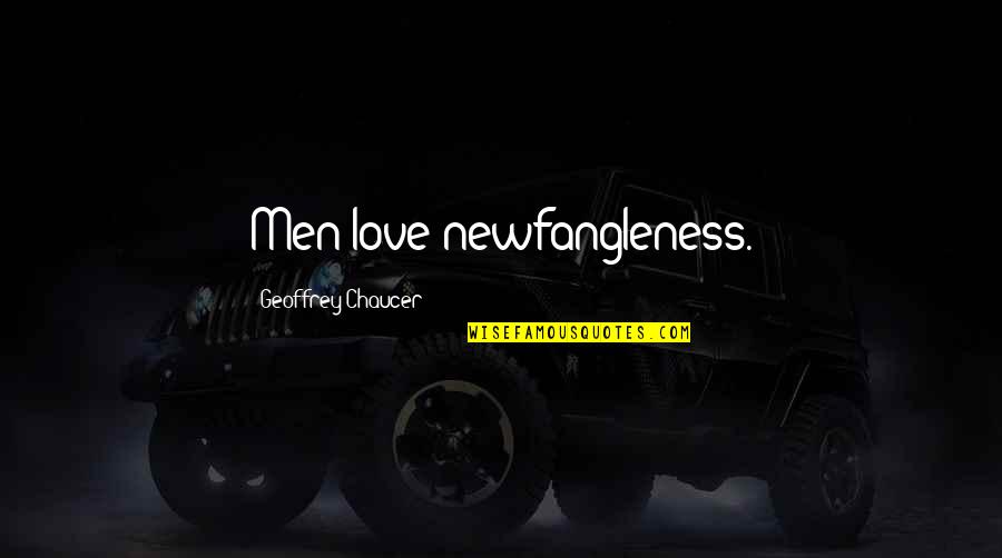 How To Get A Uber Ride Quotes By Geoffrey Chaucer: Men love newfangleness.