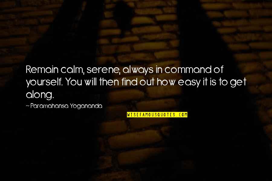 How To Get Along Quotes By Paramahansa Yogananda: Remain calm, serene, always in command of yourself.
