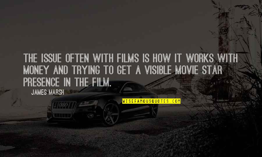 How To Get Money Quotes By James Marsh: The issue often with films is how it