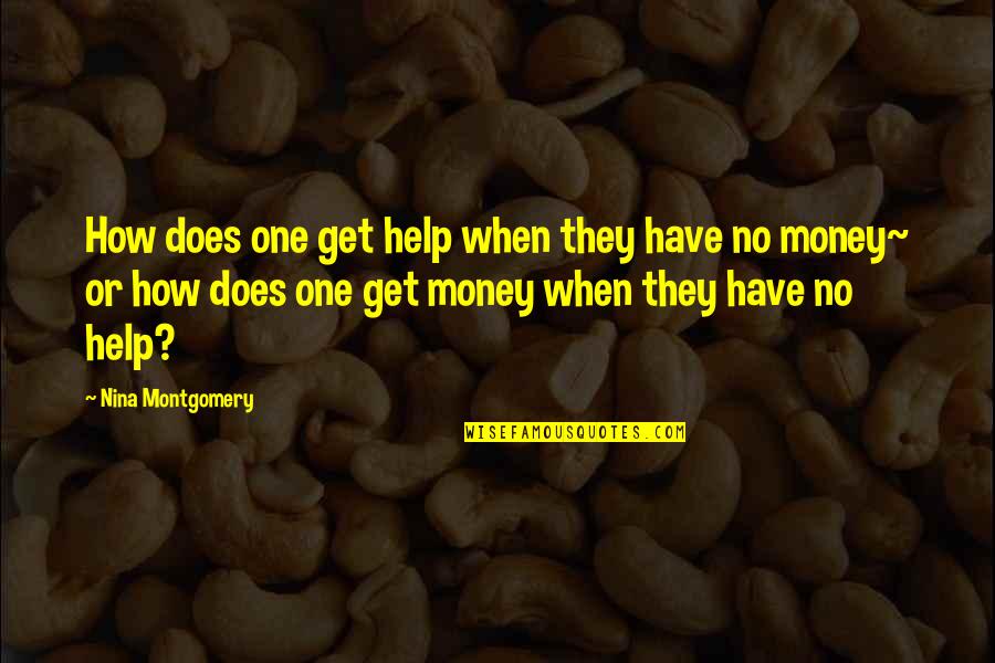 How To Get Money Quotes By Nina Montgomery: How does one get help when they have