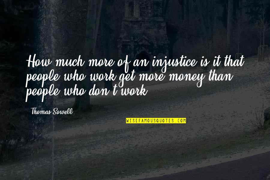 How To Get Money Quotes By Thomas Sowell: How much more of an injustice is it