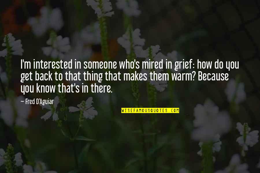 How To Get Someone Back Quotes By Fred D'Aguiar: I'm interested in someone who's mired in grief: