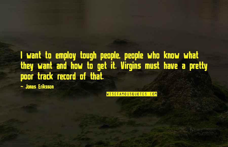 How To Get What You Want Quotes By Jonas Eriksson: I want to employ tough people, people who