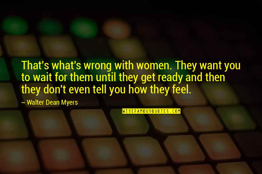 How To Get What You Want Quotes By Walter Dean Myers: That's what's wrong with women. They want you