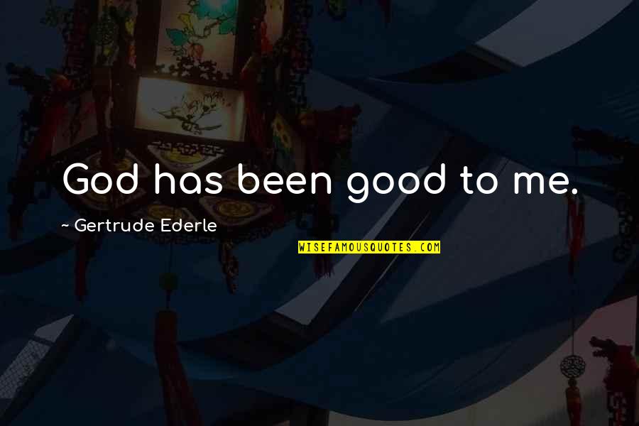 How To Get Your Ex Girlfriend Back Quotes By Gertrude Ederle: God has been good to me.