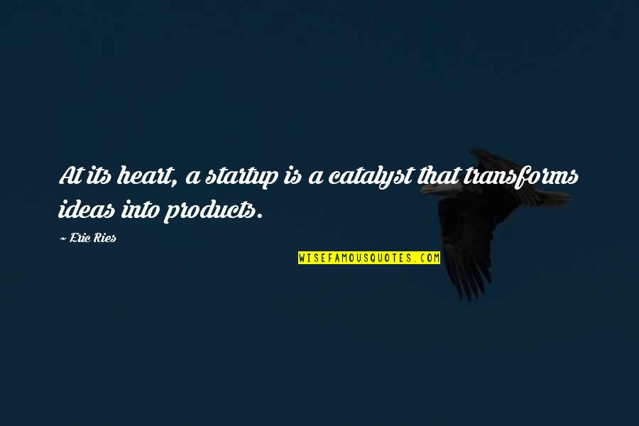 How To Give Context To A Quote Quotes By Eric Ries: At its heart, a startup is a catalyst