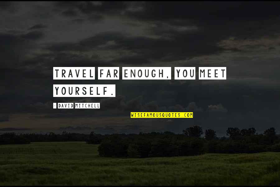 How To Give Credit For A Quotes By David Mitchell: Travel far enough, you meet yourself. How To Give Credit For A Quotes By David Mitchell: Travel far enough, you meet yourself.