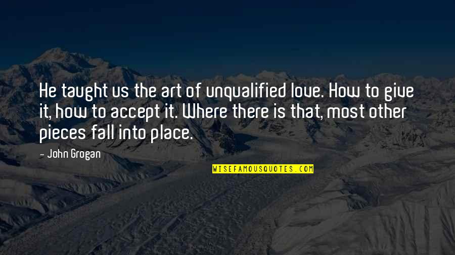 How To Give Love Quotes By John Grogan: He taught us the art of unqualified love. How To Give Love Quotes By John Grogan: He taught us the art of unqualified love.