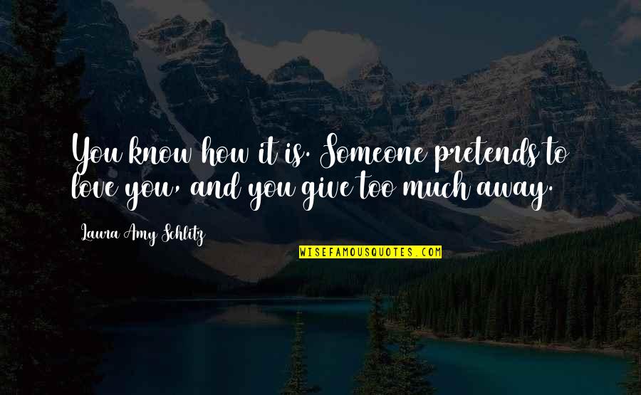 How To Give Love Quotes By Laura Amy Schlitz: You know how it is. Someone pretends to How To Give Love Quotes By Laura Amy Schlitz: You know how it is. Someone pretends to