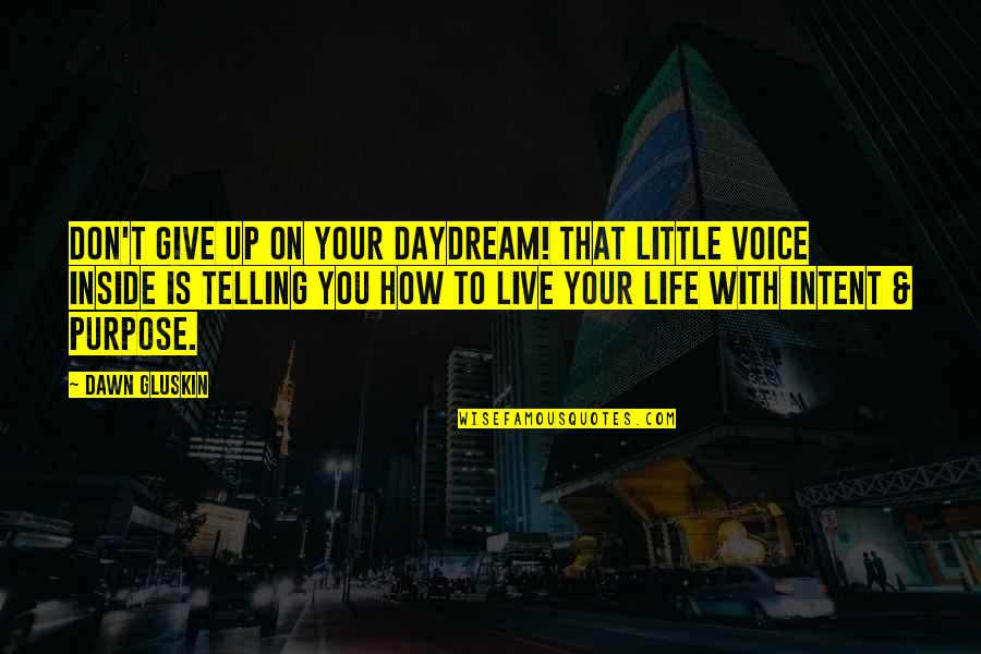 How To Give Up Quotes By Dawn Gluskin: Don't give up on your daydream! That little How To Give Up Quotes By Dawn Gluskin: Don't give up on your daydream! That little