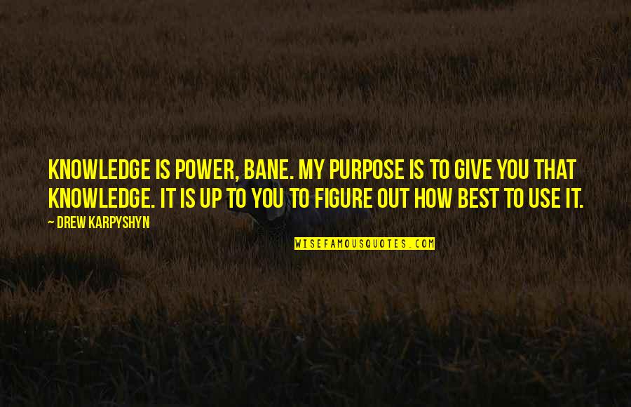 How To Give Up Quotes By Drew Karpyshyn: Knowledge is power, Bane. My purpose is to
