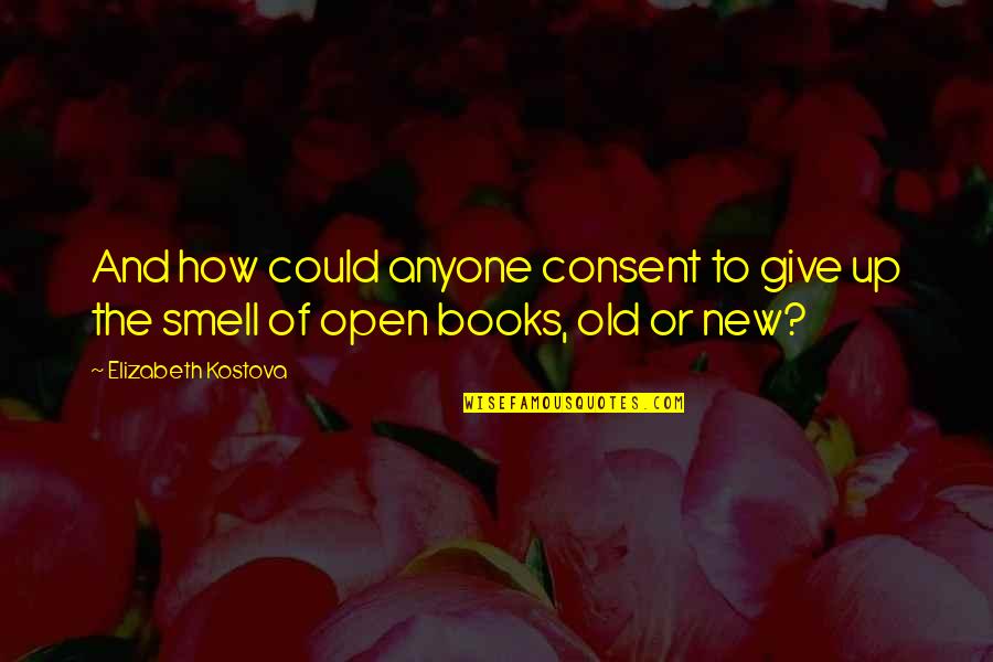 How To Give Up Quotes By Elizabeth Kostova: And how could anyone consent to give up How To Give Up Quotes By Elizabeth Kostova: And how could anyone consent to give up