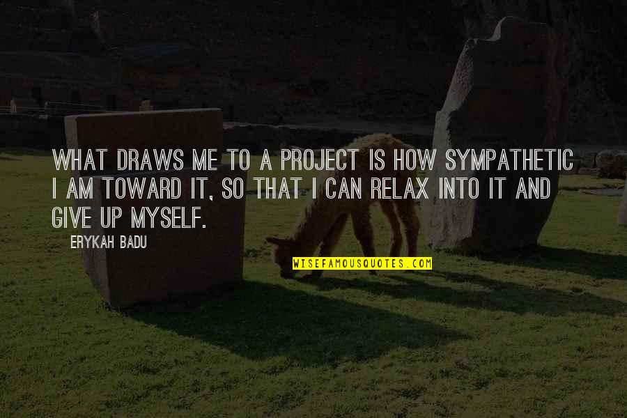 How To Give Up Quotes By Erykah Badu: What draws me to a project is how How To Give Up Quotes By Erykah Badu: What draws me to a project is how