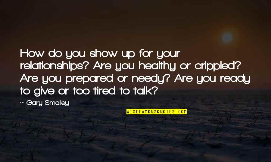 How To Give Up Quotes By Gary Smalley: How do you show up for your relationships? How To Give Up Quotes By Gary Smalley: How do you show up for your relationships?