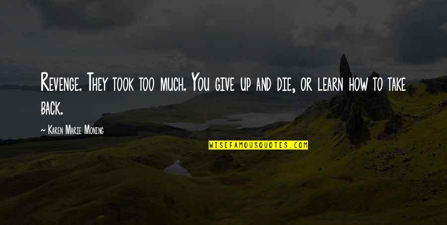 How To Give Up Quotes By Karen Marie Moning: Revenge. They took too much. You give up How To Give Up Quotes By Karen Marie Moning: Revenge. They took too much. You give up