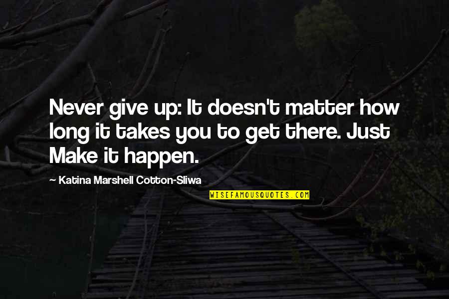 How To Give Up Quotes By Katina Marshell Cotton-Sliwa: Never give up: It doesn't matter how long How To Give Up Quotes By Katina Marshell Cotton-Sliwa: Never give up: It doesn't matter how long